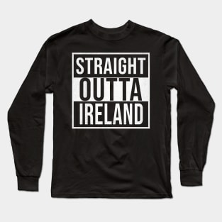 Straight Outta Ireland - Gift for  From Republic of Ireland in Irish Ireland Long Sleeve T-Shirt